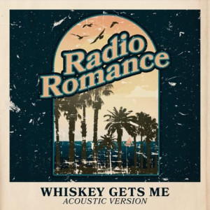 Radio Romance的專輯Whiskey Gets Me (Acoustic Version)
