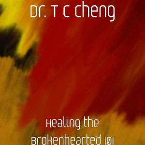 Listen to Healing the Brokenhearted 101 song with lyrics from Dr. T C Cheng