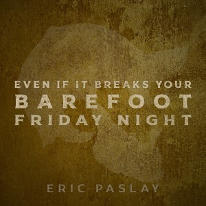 Eric Paslay的專輯Even If It Breaks Your Barefoot Friday Night