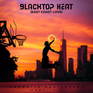 Dengarkan lagu Blacktop Heat (East Coast Love) (Explicit) nyanyian Goodnite Robicheaux dengan lirik