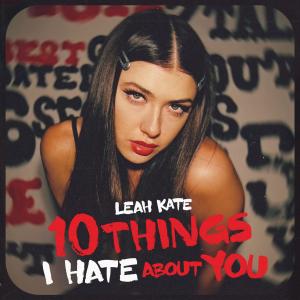 ดาวน์โหลดและฟังเพลง 10 Things I Hate About You (Explicit) พร้อมเนื้อเพลงจาก Leah Kate