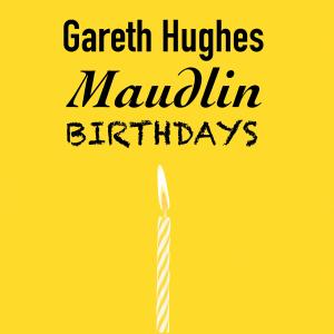 收聽Gareth Hughes的Maudlin Birthdays歌詞歌曲