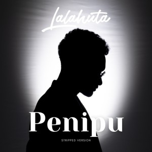 Dengarkan lagu Penipu (Stripped Version) nyanyian Lalahuta dengan lirik