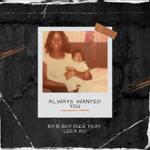 B Boy Duce的專輯Always Wanted You (feat. Lee'a Ro)