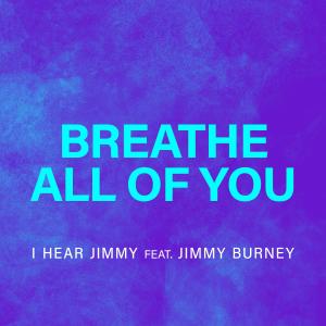 ดาวน์โหลดและฟังเพลง Breathe All of You (feat. Jimmy Burney) พร้อมเนื้อเพลงจาก I Hear Jimmy