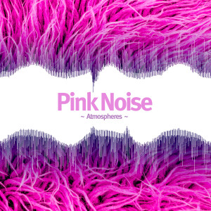 อัลบัม Pink Noise Atmospheres ศิลปิน Pink Noise