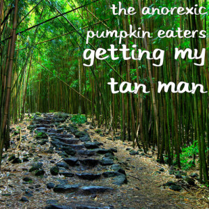 收聽The Anorexic Pumpkin Eaters的Get n My Tan Man歌詞歌曲