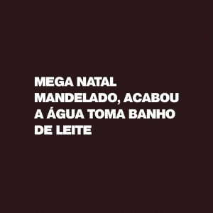 Dengarkan lagu Mega natal mandelado, acabou a água toma banho de leite (Explicit) nyanyian DJ Luan Qr dengan lirik