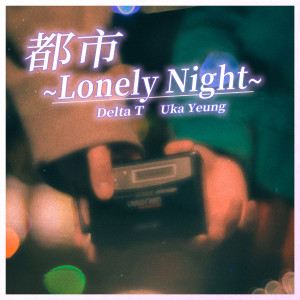 收聽Delta T 蛋撻頭的都市~Lonely Night~歌詞歌曲