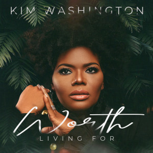 ดาวน์โหลดและฟังเพลง Worth Living For พร้อมเนื้อเพลงจาก Kim Washington