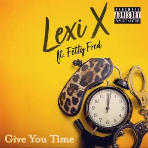 收聽Lexi X的Give You Time (feat. Fetty Fred) (Explicit)歌詞歌曲