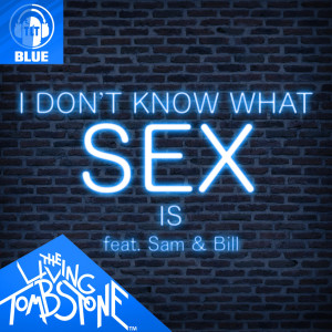ดาวน์โหลดและฟังเพลง I Don't Know What Sex Is (feat. Sam & Bill) [Blue Version] (Blue Version) พร้อมเนื้อเพลงจาก The Living Tombstone