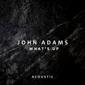 收聽John Adams的What’s Up (Acoustic)歌詞歌曲