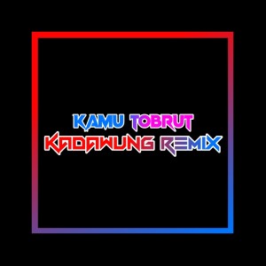ดาวน์โหลดและฟังเพลง Kamu Tobrut พร้อมเนื้อเพลงจาก Kadawung Remix