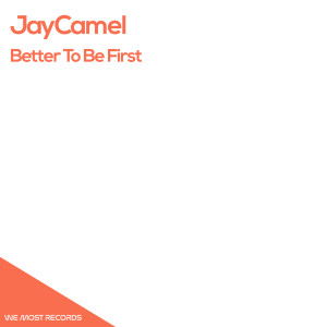 收聽JayCamel的Better To Be First (Original Mix)歌詞歌曲