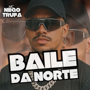 ดาวน์โหลดและฟังเพลง Baile da Norte พร้อมเนื้อเพลงจาก MC NEGO TRUFA