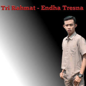 Dengarkan lagu Endha Tresna nyanyian Tri Rahmat dengan lirik