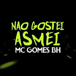 Dengarkan lagu Não gostei, Asmei (Explicit) nyanyian MC Gomes BH dengan lirik
