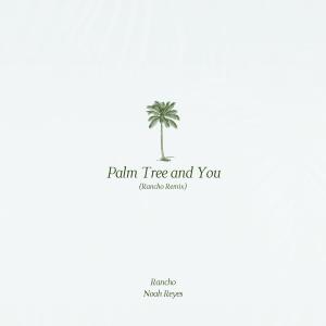 Listen to Palm Tree and You (Rancho Remix) song with lyrics from Noah Reyes
