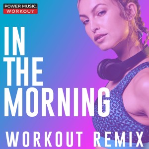 收聽Power Music Workout的In the Morning (Workout Remix 128 BPM)歌詞歌曲