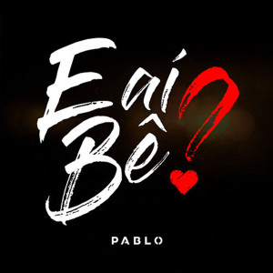 收听Pablo的E Aí Bê?歌词歌曲