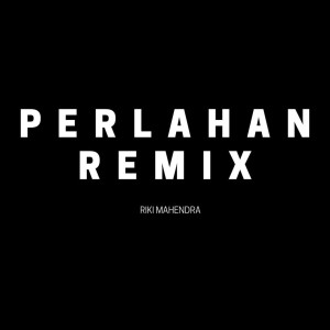 收听Riki Mahendra的Perlahan (Remix)歌词歌曲