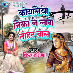 Listen to Koyaliya Niko Nai Lage Tohar Bol song with lyrics from Kiran Mishra