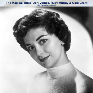 Album The Magical Three: Joni James, Ruby Murray & Gogi Grant (All Tracks Remastered) from Joni James