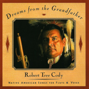 Album Dreams from the Grandfather - Native American Songs for Flute and Voice from Robert Tree Cody