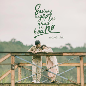 收聽Nguyen Ha的Sau Nay,  Hay Gap Lai Nhau Khi Hoa No歌詞歌曲