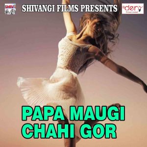 ดาวน์โหลดและฟังเพลง Papa Maugi Chahi Gor พร้อมเนื้อเพลงจาก Kanhaiya Dehati