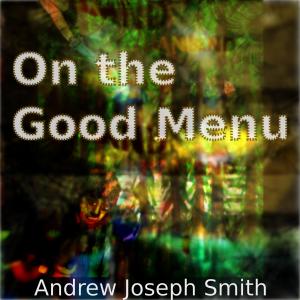 Album On the Good Menu from Andrew Joseph Smith