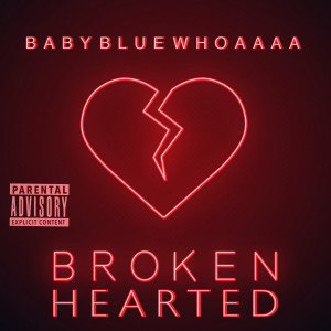 Listen to Broken Hearted (Explicit) song with lyrics from Baby Blue Whoaaaa