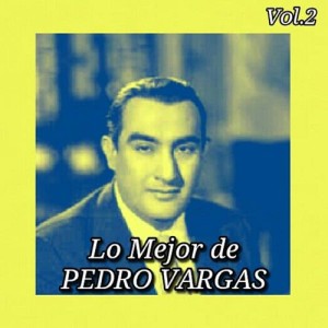 Lo Mejor de Pedro Vargas, Vol. 2