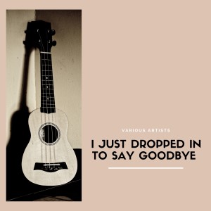 Album I Just Dropped In To Say Goodbye from 