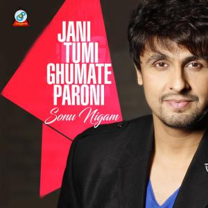 收聽Sonu Nigam的Jani Tumi Gumate Paroni歌詞歌曲