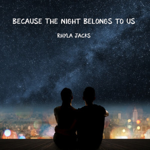 Dengarkan lagu Because the Night Belongs To Us nyanyian Rhyla Jacks dengan lirik