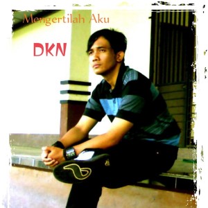 ดาวน์โหลดและฟังเพลง Mengertilah Aku พร้อมเนื้อเพลงจาก DKN