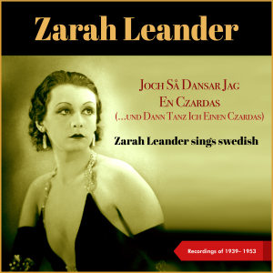 Och Så Dansar Jag En Czardas (...und Dann Tanz Ich Einen Czardas) (Zarah Leander Sings Swedish - Recordings of 1939 - 1953)