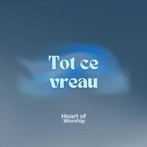 收聽Heart Of Worship的Tot ce vreau歌詞歌曲