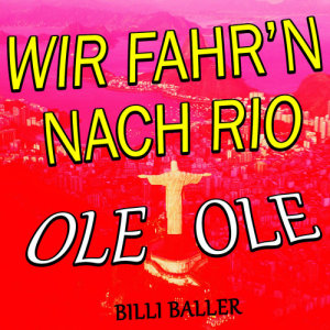 ดาวน์โหลดและฟังเพลง Wir fahr'n nach Rio (Ole Ole) พร้อมเนื้อเพลงจาก Billi Baller