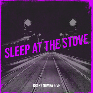 Brazy Numba 5ive的专辑Sleep at the Stove (Explicit)