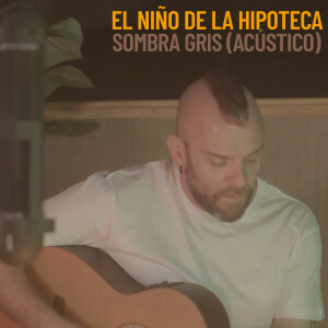 El Niño de la Hipoteca的專輯Sombra gris (Acústico)