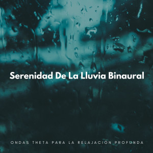 Album Serenidad De La Lluvia Binaural: Ondas Theta Para La Relajación Profunda oleh Astro laboratorio binaural
