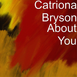 ดาวน์โหลดและฟังเพลง About You พร้อมเนื้อเพลงจาก Catriona Bryson