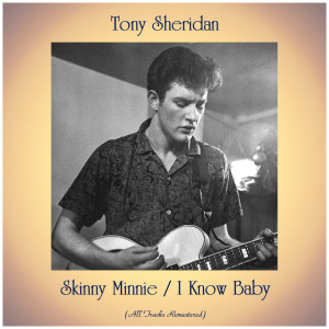 Tony Sheridan的專輯Skinny Minnie / I Know Baby (All Tracks Remastered)