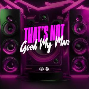 ดาวน์โหลดและฟังเพลง That’s Not Good My Man (Explicit) พร้อมเนื้อเพลงจาก Newsen