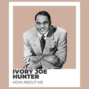 How About Me - Ivory Joe Hunter dari Ivory Joe Hunter