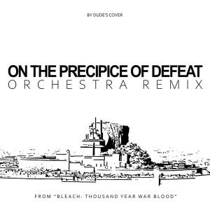 On The Precipice of Defeat (Orchestra Remix) (From "Bleach: Thousand Year Blood War")