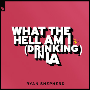 What The Hell Am I (Drinking In LA) dari Ryan Shepherd